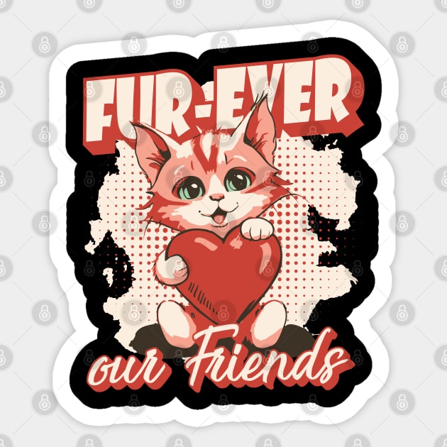 Fur-Ever Our Friends, Paws Cat Kitten, Pet Lover, Meme Gift, Funny Style Tees, Cat T-shirt, Graphic Tees Sticker by PasJules